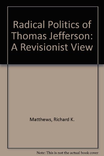 Beispielbild fr The Radical Politics of Thomas Jefferson zum Verkauf von Better World Books: West