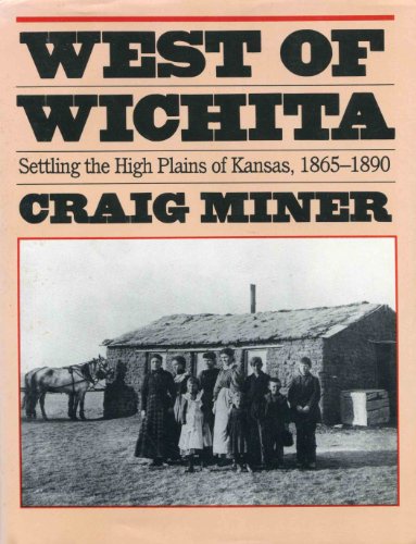 West of Wichita: Settling the high plains of Kansas, 1865-1890 (9780700602865) by Craig. Miner