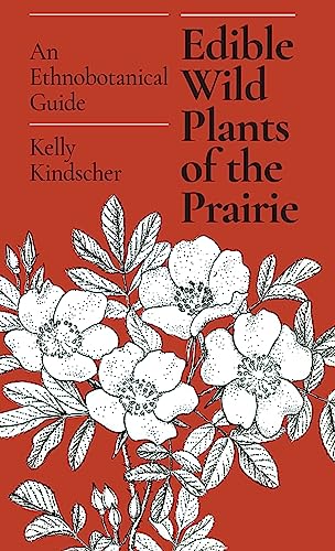 Edible Wild Plants of the Prairie: An Ethnobotanical Guide - Kindscher, Kelly