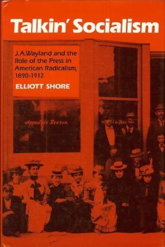 9780700603527: Talkin' Socialism: J.A. Wayland and the Role of the Press in American Radicalism, 1890-1912