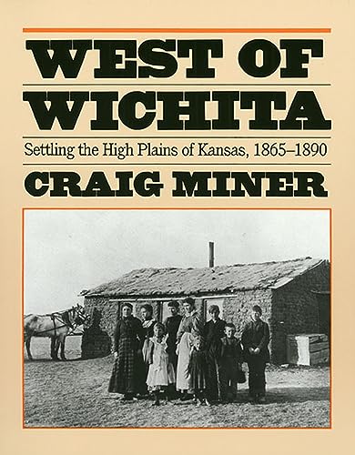 West of Wichita: Settling the High Plains of Kansas, 1865-90 - H.Craig Miner