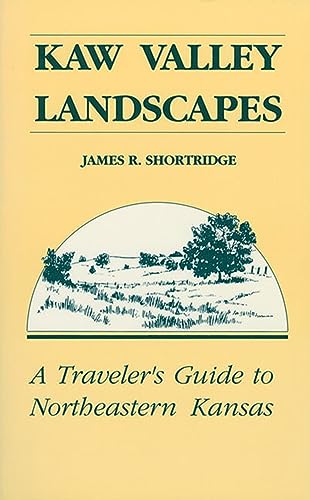 Kaw Valley Landscapes: Traveller's Guide to North Eastern Kansas - James R. Shortridge