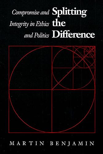 9780700604555: Splitting the Difference: Compromise and Integrity in Ethics and Politics