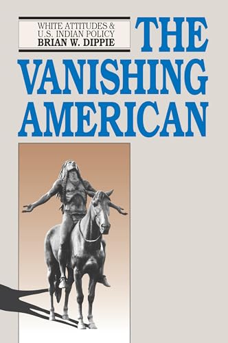 The Vanishing American: White Attitudes and U.S. Indian Policy (9780700605071) by Dippie, Brian W.