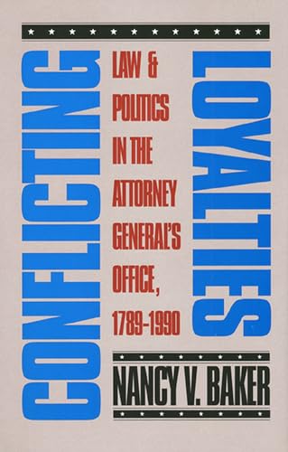 9780700605309: Conflicting Loyalties: Law and Politics in the Attorney General's Office, 1789-1990