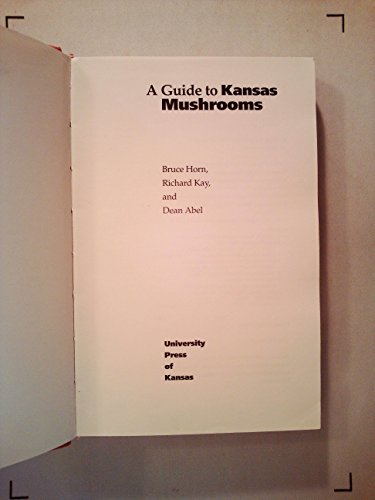 A Guide to Kansas Mushrooms - Bruce Horn; Richard Kay; Dean Abel