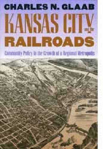 Imagen de archivo de Kansas City and the Railroads: Community Policy in the Growth of a Regional Metropolis a la venta por Mark Henderson