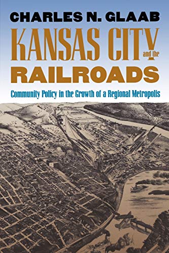 Imagen de archivo de Kansas City and the Railroads : Community Policy in the Growth of a Regional Metropolis a la venta por Better World Books: West