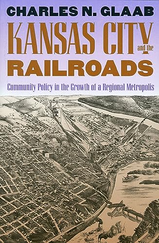 Stock image for Kansas City and the Railroads : Community Policy in the Growth of a Regional Metropolis for sale by Better World Books: West