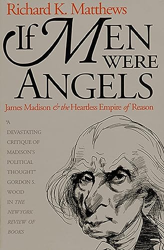 If Men Were Angels : James Madison And The Heartless Empire Of Reason