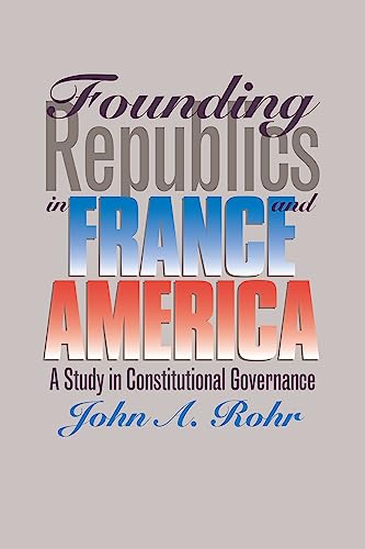9780700607334: Founding Republics in France and America: A Study in Constitutional Governance