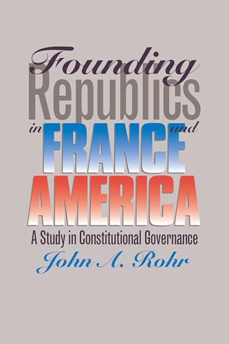 9780700607341: Founding Republics in France and America: Study in Constitutional Governance (Studies in Government and Public Policy)