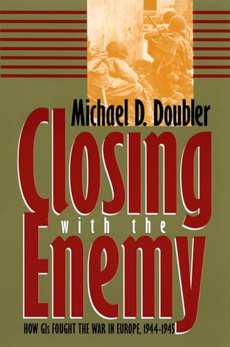 9780700607440: Closing With the Enemy: How Gis Fought the War in Europe, 1944-1945