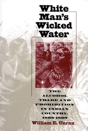 Imagen de archivo de White Man's Wicked Water: The Alcohol Trade and Prohibition in Indian Country, 1802-1892 a la venta por SecondSale