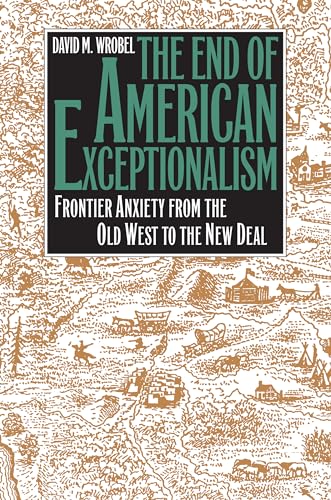 9780700607815: The End of American Exceptionalism: Frontier Anxiety from the Old West to the New Deal