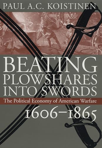 Imagen de archivo de Beating Plowshares into Swords: The Political Economy of American Warfare, 1606-1865 a la venta por Recycle Bookstore