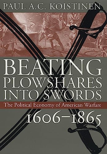 9780700607914: Beating Plowshares into Swords: Political Economy of American Warfare, 1606-1865 (Modern War Studies)