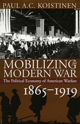 Imagen de archivo de Mobilizing for Modern War: The Political Economy of American Warfare, 1865-1919 a la venta por GF Books, Inc.