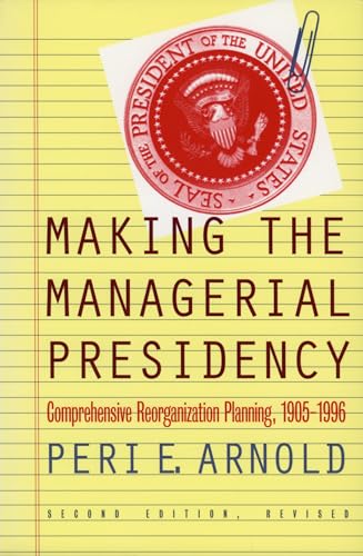 Making the Managerial Presidency: Comprehensive Reorganization Planning, 1905-1996