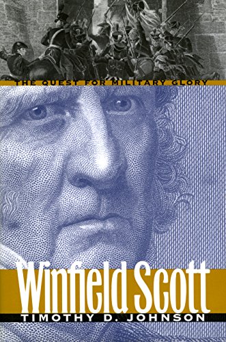 Winfield Scott; The Quest for Military Glory