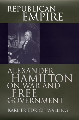 9780700609703: Republican Empire: Alexander Hamilton on War and Free Government