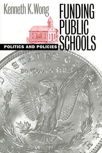 Funding Public Schools: Politics and Policies (Studies in Government and Public Policy) (9780700609888) by Wong, Kenneth K.