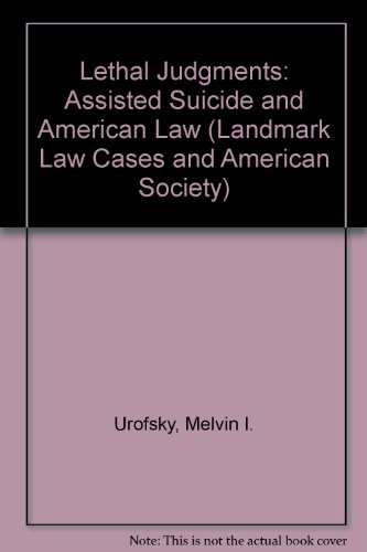 Lethal Judgments: Assisted Suicide and American Law (Landmark Law Cases and American Society) (9780700610105) by Urofsky, Melvin I.