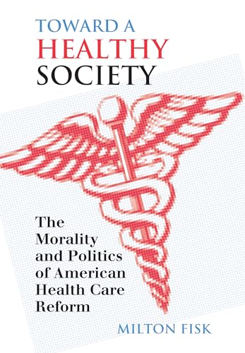 Imagen de archivo de Toward a Healthy Society: The Morality and Politics of American Health Care Reform a la venta por Open Books
