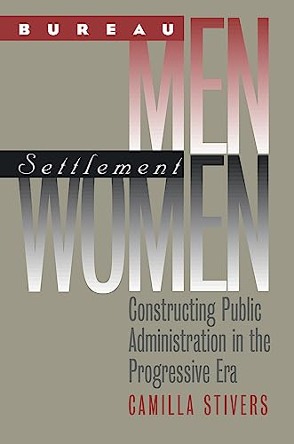Stock image for Bureau Men, Settlement Women : Constructing Public Administration in the Progressive Era for sale by Better World Books