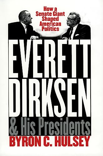 9780700610365: Everett Dirksen and His Presidents: How a Senate Giant Shaped American Politics