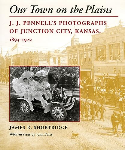 Beispielbild fr Our Town on the Plains: J. J. Pennell's Photographs of Junction City, Kansas, 1893-1922 zum Verkauf von Jackson Street Booksellers