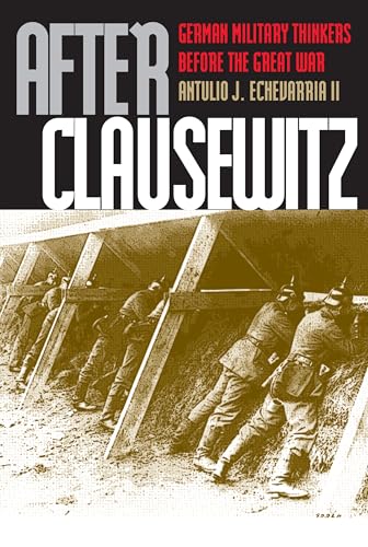 9780700610716: After Clausewitz: German Military Thinkers Before the Great War
