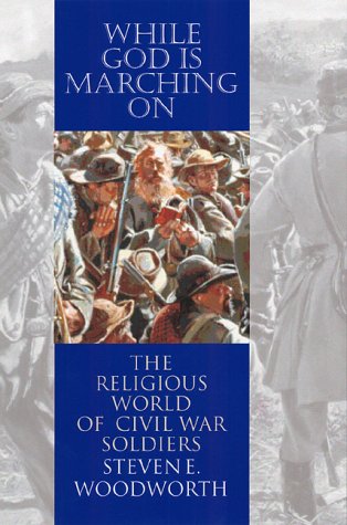 While God Is Marching on: The Religious World of Civil War Soldiers (Modern War Studies) (9780700610990) by Woodworth, Steven E.