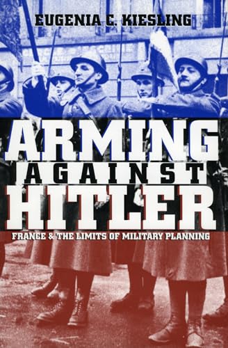 9780700611096: Arming Against Hitler: France and the Limits of Military Planning (Modern War Studies)