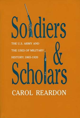 Soldiers and Scholars: The U.S. Army and the Uses of Military History, 1865-1920