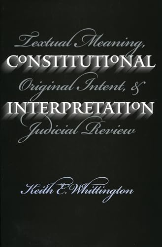 Constitutional Interpretation: Textual Meaning, Original Intent, and Judicial Review (9780700611416) by Whittington, Keith E.