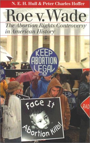 Roe V. Wade: The Abortion Rights Controversy in American History (Landmark Law Cases and American Society) (9780700611423) by Hull, N. E. H.; Hoffer, Peter Charles