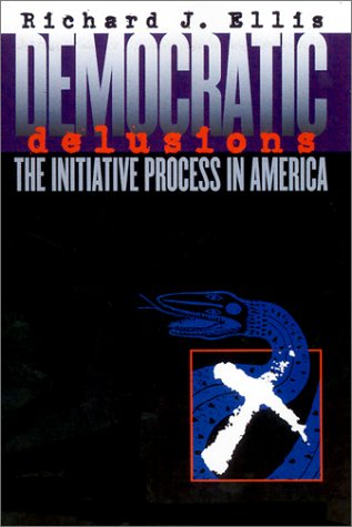 9780700611553: Democratic Delusions: The Initiative Process in America (Studies in Government and Public Policy)