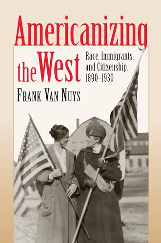 9780700612062: Americanizing the West: Race, Immigrants, and Citizenship, 1890-1930