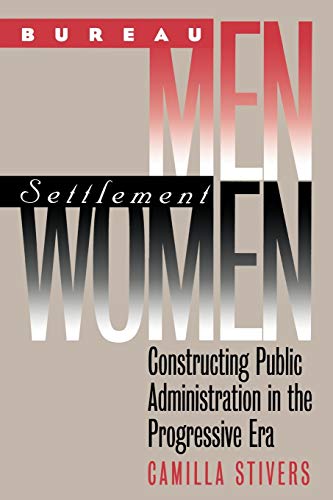Stock image for Bureau Men, Settlement Women: Constructing Public Administration in the Progressive Era (Studies in Government and Public Policy) for sale by Zoom Books Company