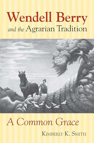 Wendell Berry And The Agrarian Tradition: A Common Grace.