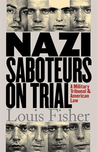 Nazi Saboteurs on Trial: A Military Tribunal and American Law (Landmark Law Cases & American Society) (9780700612383) by Fisher, Louis