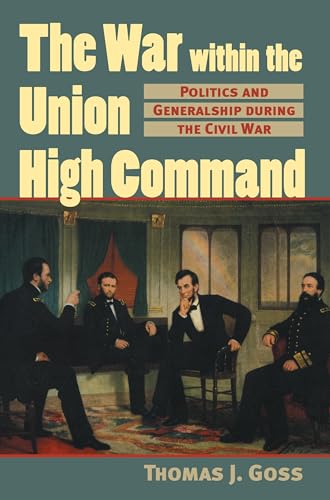 Beispielbild fr The War Within the Union High Command : Politics and Generalship During the Civil War zum Verkauf von Better World Books