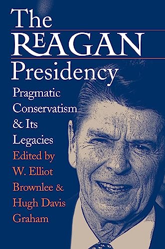 Imagen de archivo de The Reagan Presidency: Pragmatic Conservatism and Its Legacies a la venta por Gulf Coast Books