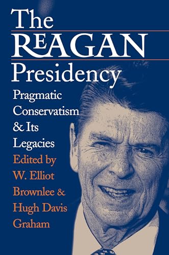 9780700612680: The Reagan Presidency: Pragmatic Conservatism and Its Legacies