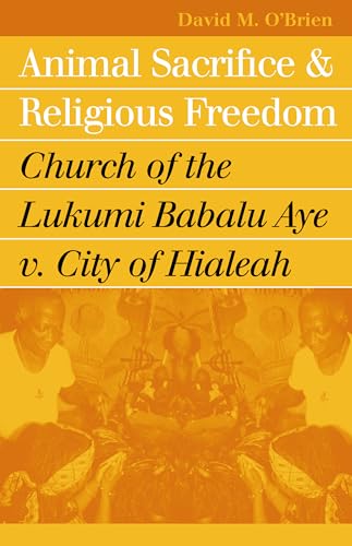 Stock image for Animal Sacrifice and Religious Freedom: Church of the Lukumi Babalu Aye v. City of Hialeah for sale by SecondSale