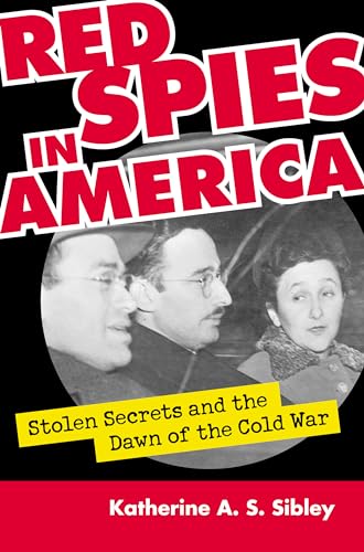 Red Spies in America: Stolen Secrets and the Dawn of the Cold War