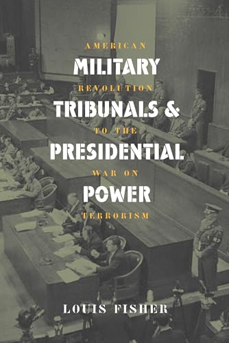 Military Tribunals & Presidential Power: American Revolution to the War on Terrorism (9780700613762) by Fisher, Louis