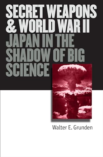 9780700613830: Secret Weapons and World War II: Japan in the Shadow of Big Science (Modern War Studies)