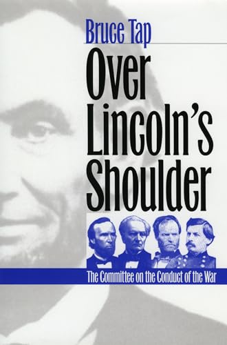 Over Lincoln's Shoulder: The Committee On The Conduct Of The War.